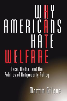 Why Americans Hate Welfare: Race, Media, and the Politics of Antipoverty Policy