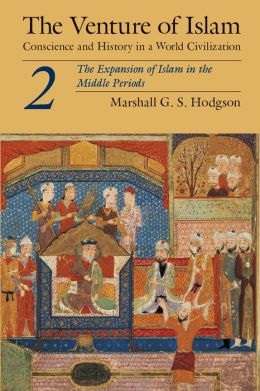 Venture of Islam: Conscience and History in a World Civilization
