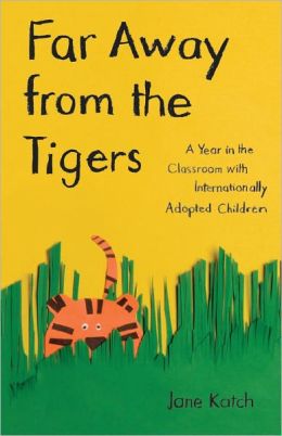Far Away from the Tigers: A Year in the Classroom with Internationally Adopted Children