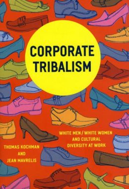 Corporate Tribalism: White Men/White Women and Cultural Diversity at Work Thomas Kochman and Jean Mavrelis