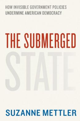 The Submerged State: How Invisible Government Policies Undermine American Democracy
