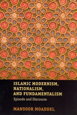 Islamic Modernism, Nationalism, and Fundamentalism: Episode and Discourse Mansoor Moaddel