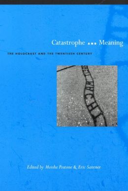Catastrophe and Meaning: The Holocaust and the Twentieth Century