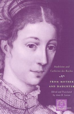 From Mother and Daughter: Poems, Dialogues, and Letters of Les Dames des Roches (The Other Voice in Early Modern Europe Series)