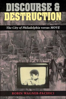 Discourse and Destruction: The City of Philadelphia versus MOVE Robin Wagner-Pacifici