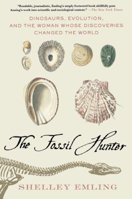 The Fossil Hunter: Dinosaurs, Evolution, and the Woman Whose Discoveries Changed the World Shelley Emling