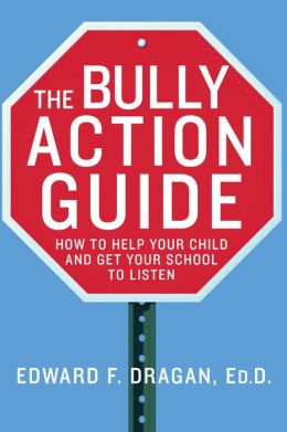 The Bully Action Guide: How to Help Your Child and Get Your School to Listen Edward F. Dragan