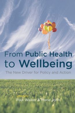 From Public Health to Wellbeing: The New Driver for Policy and Action Paul Walker and Marie John