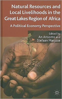 Natural Resources and Local Livelihoods in the Great Lakes Region of Africa: A Political Economy Perspective An Ansoms and Stefaan Marysse