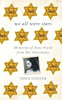 We All Wore Stars: Memories of Anne Frank from Her Classmates Theo Coster and Marjolijn de Jager
