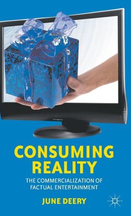 Consuming Reality: The Commercialization of Factual Entertainment June Deery