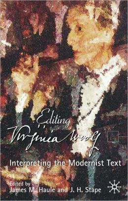 Editing Virginia Woolf: Interpreting the Modernist Text James M. Haule and J. H. Stape
