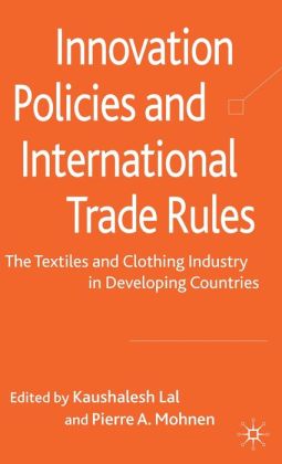 Innovation Policies and International Trade Rules: The Textiles and Clothing Industry in Developing Countries Kaushalesh Lal and Pierre A. Mohnen