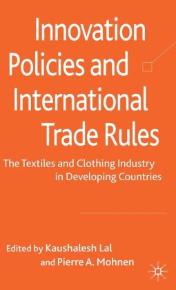 Innovation Policies and International Trade Rules: The Textiles and Clothing Industry in Developing Countries Kaushalesh Lal and Pierre A. Mohnen