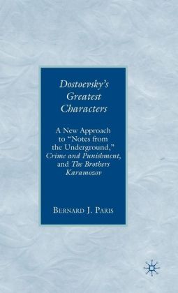 Dostoevsky's Greatest Characters: A New Approach to ''Notes from the Underground,'' Crime and Punishment, and The Brothers Karamozov