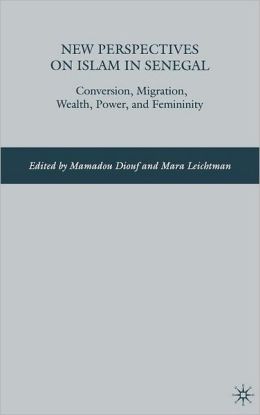 New Perspectives on Islam in Senegal: Conversion, Migration, Wealth, Power, and Femininity Mamadou Diouf and Mara A. Leichtman