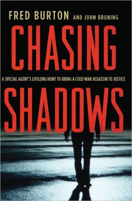 Chasing Shadows: A Special Agent's Lifelong Hunt to Bring a Cold War Assassin to Justice Fred Burton and John Bruning