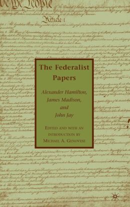 The Federalist Papers Alexander Hamilton, James Madison, John Jay and Michael A. Genovese