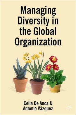 Managing Diversity in the Global Organization: Creating New Business Values Celia de Anca and Antonio Vazquez Vega