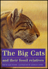 The Big Cats and Their Fossil Relatives: An Illustrated Guide to Their Evolution and Natural History