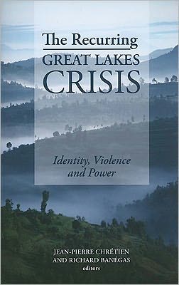 The Recurring Great Lakes Crisis: Identity, Violence, Power (Columbia/Hurst) Jean-Pierre Chretien and Richard Banegas
