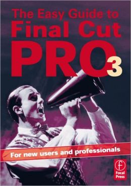 Easy Guide to Final Cut Pro 3: For new users and professionals
