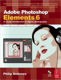 Adobe Photoshop Elements 6: A Visual Introduction to Digital Photography
