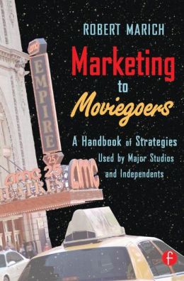 Marketing to Moviegoers: A Handbook of Strategies Used by Major Studios and Independents