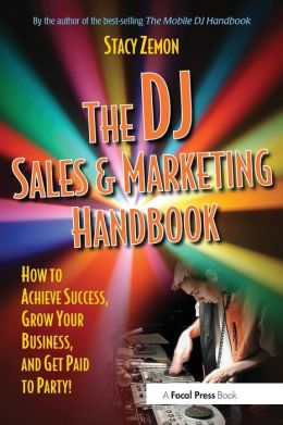 The DJ Sales and Marketing Handbook: How to Achieve Success, Grow Your Business, and Get Paid to Party! Stacy Zemon