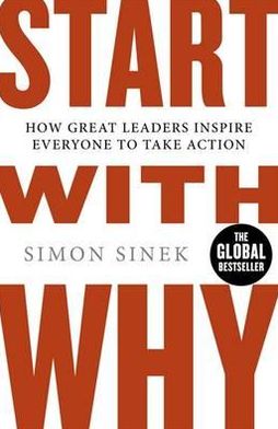Start with Why: How Great Leaders Inspire Everyone to Take Action [Hardcover] Simon Sinek