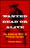Wanted Dead or Alive: The American West in Popular Culture