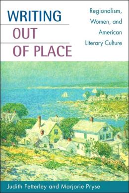 Writing Out of Place: Regionalism, Women, and American Literary Culture