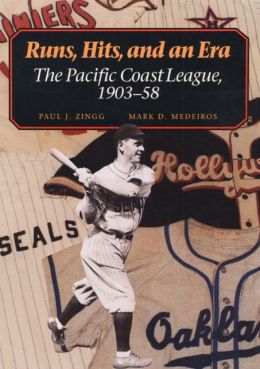 Runs,Hits, and an Era: The Pacific Coast League, 1903-58 Paul Zingg and Mark Mederios