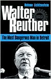 Walter Reuther: The Most Dangerous Man in Detroit