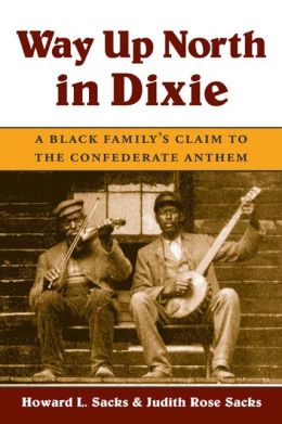 Way up North in Dixie: A Black Family's Claim to the Confederate Anthem (Music in American Life) Howard L. Sacks and Judith Rose Sacks