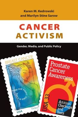 Cancer Activism: Gender, Media, and Public Policy Karen Kedrowski, Marilyn Sarow