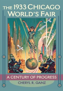 The 1933 Chicago World's Fair: A Century of Progress Cheryl Ganz