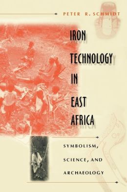 Iron Technology in East Africa: Symbolism, Science and Archaeology Peter R. Schmidt