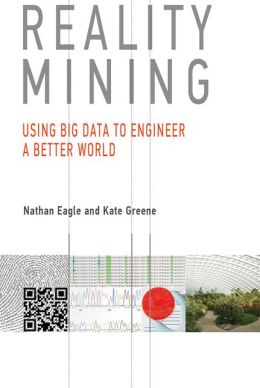 Reality Mining: Using Big Data to Engineer a Better World