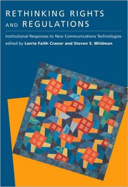 Rethinking Rights and Regulations: Institutional Responses to New Communications Technologies (Telecommunications Policy Research Conference) Lorrie Faith Cranor and Steven S. Wildman