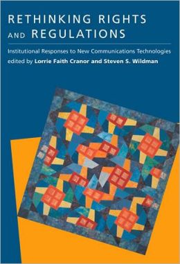 Rethinking Rights and Regulations: Institutional Responses to New Communications Technologies