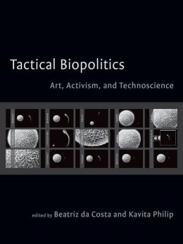 Tactical Biopolitics: Art, Activism, and Technoscience