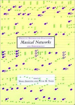Musical Networks: Parallel Distributed Perception and Performance Niall Griffith and Peter M. Todd