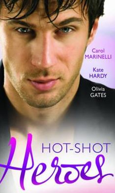 Hot-Shot Heroes Carol Marinelli, Kate Hardy and Olivia Gates