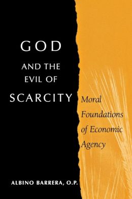 God and the Evil of Scarcity: Moral Foundations of Economic Agency Albino Barrera O.P.