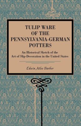 Tulip ware of the Pennsylvania-German potters Edwin Atlee Barber