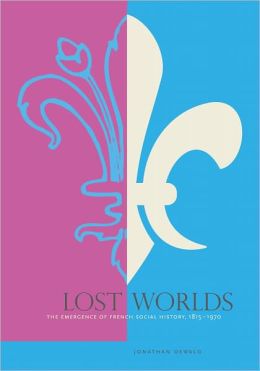 Lost Worlds: The Emergence of French Social History, 1815-1970