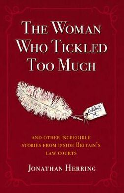 The Woman Who Tickled Too Much: And Other Incredible Stories from Inside Britain's Law Courts
