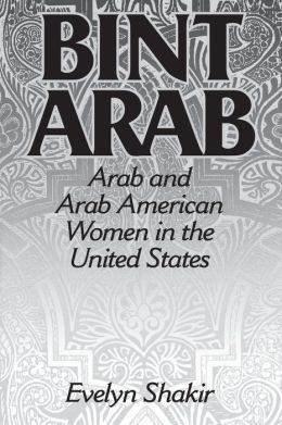 Bint Arab: Arab and Arab American Women in the United States