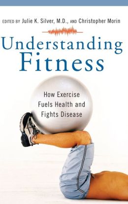 Understanding Fitness: How Exercise Fuels Health and Fights Disease (Praeger Series on Contemporary Health and Living Series)